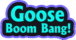 Goose Boom Bang!